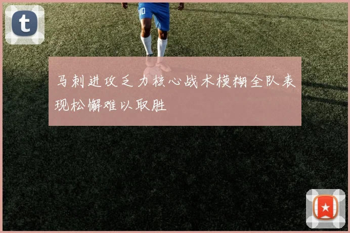 马刺进攻乏力核心战术模糊全队表现松懈难以取胜