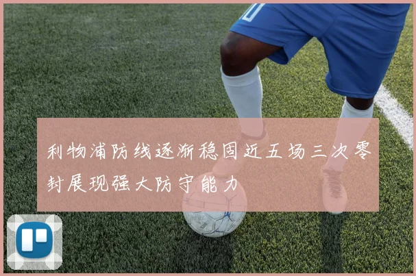 利物浦防线逐渐稳固近五场三次零封展现强大防守能力