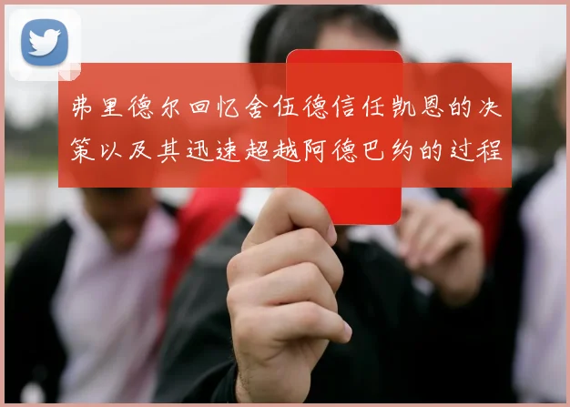 弗里德尔回忆舍伍德信任凯恩的决策以及其迅速超越阿德巴约的过程