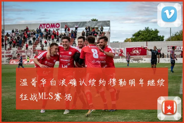 温哥华白浪确认续约穆勒明年继续征战MLS赛场